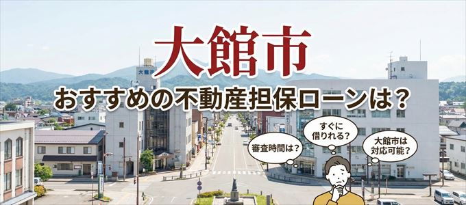 大館市でおすすめの不動産担保ローンは？
